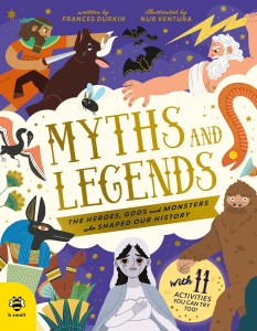 Cover of the book 'Myths and Legends' by Frances Durkin, illustrated by Nur Ventura, featuring various mythical creatures and characters against a colorful background.